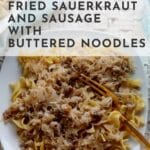 Plate of Fried Sauerkraut and Sausage with Buttered Noodles